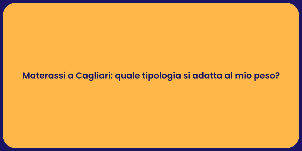 Materassi a Cagliari: quale tipologia si adatta al mio peso?