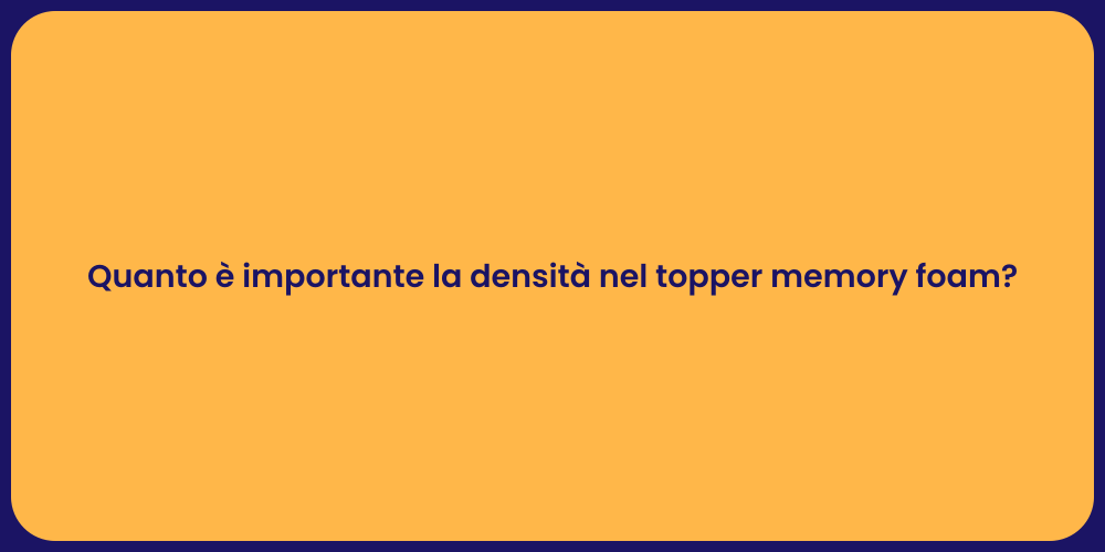 Quanto è importante la densità nel topper memory foam?