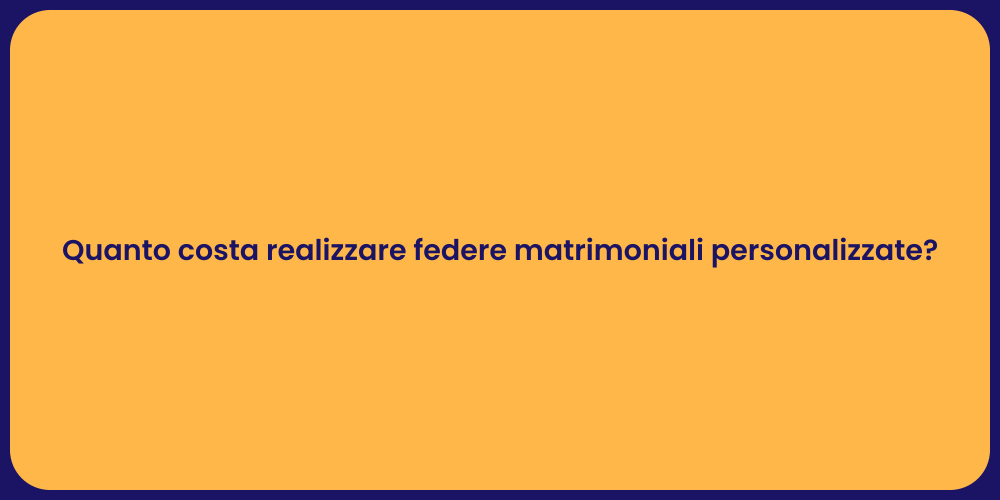 Quanto costa realizzare federe matrimoniali personalizzate?