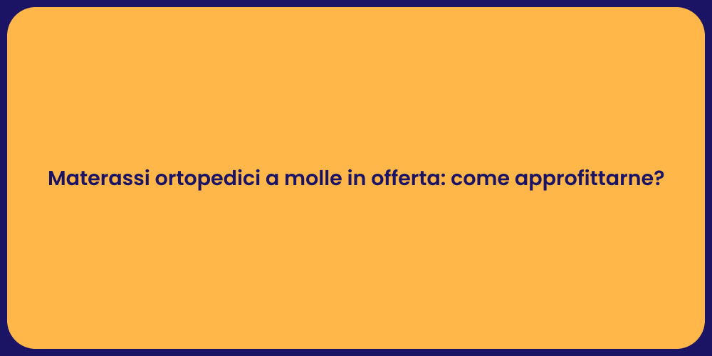 Materassi ortopedici a molle in offerta: come approfittarne?