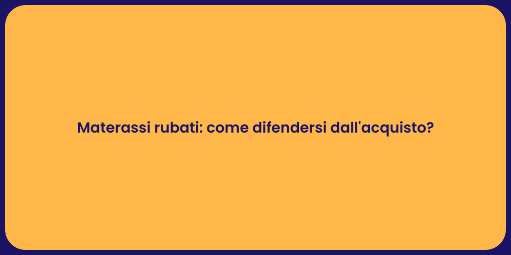 Materassi rubati: come difendersi dall'acquisto?