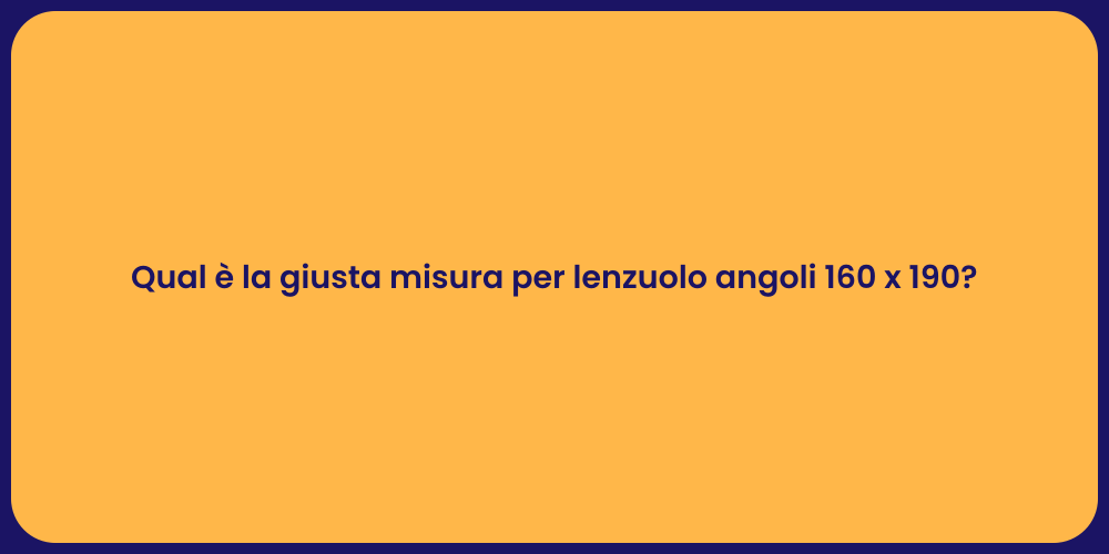 Qual è la giusta misura per lenzuolo angoli 160 x 190?