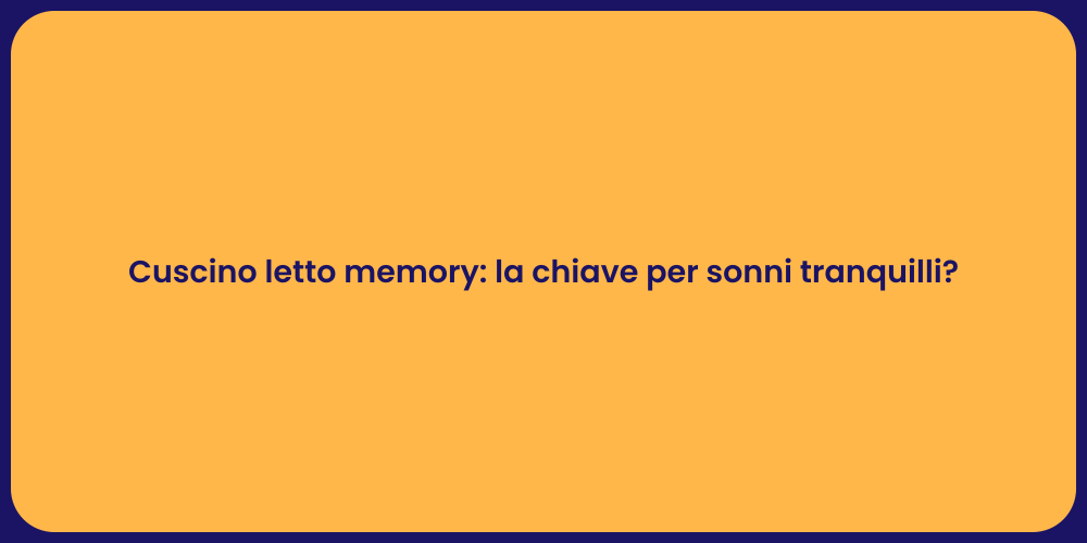 Cuscino letto memory: la chiave per sonni tranquilli?