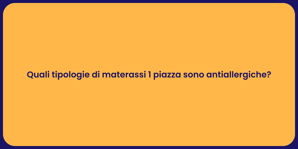 Quali tipologie di materassi 1 piazza sono antiallergiche?