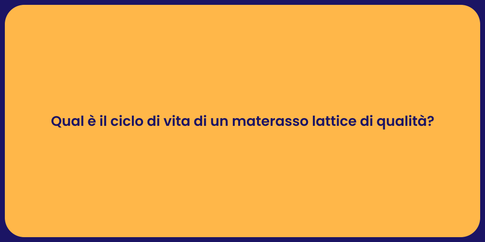Qual è il ciclo di vita di un materasso lattice di qualità?