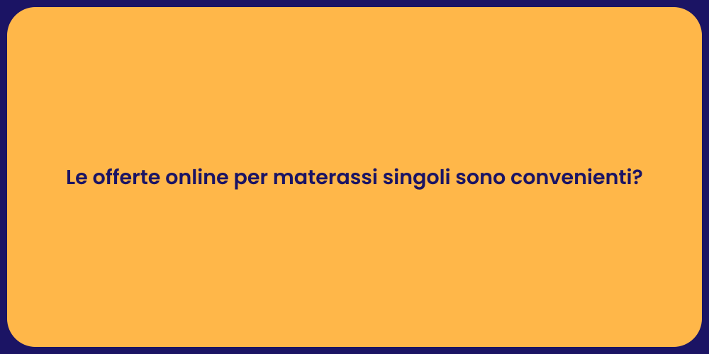 Le offerte online per materassi singoli sono convenienti?