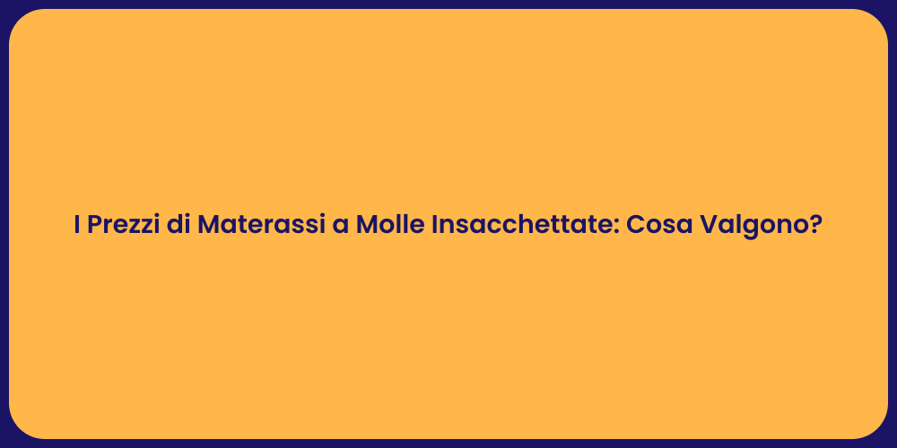 I Prezzi di Materassi a Molle Insacchettate: Cosa Valgono?
