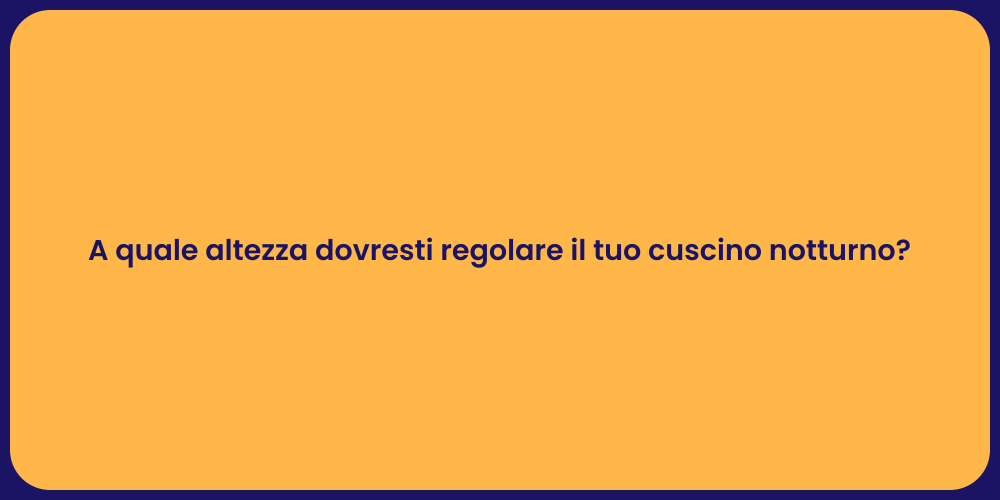A quale altezza dovresti regolare il tuo cuscino notturno?