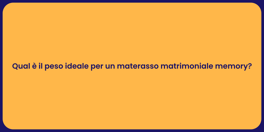 Qual è il peso ideale per un materasso matrimoniale memory?