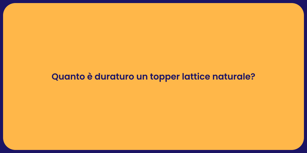 Quanto è duraturo un topper lattice naturale?