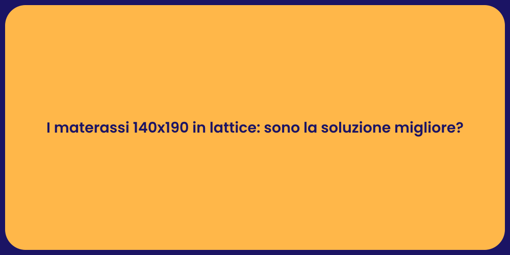 I materassi 140x190 in lattice: sono la soluzione migliore?