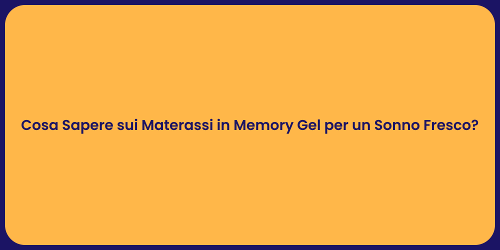 Cosa Sapere sui Materassi in Memory Gel per un Sonno Fresco?