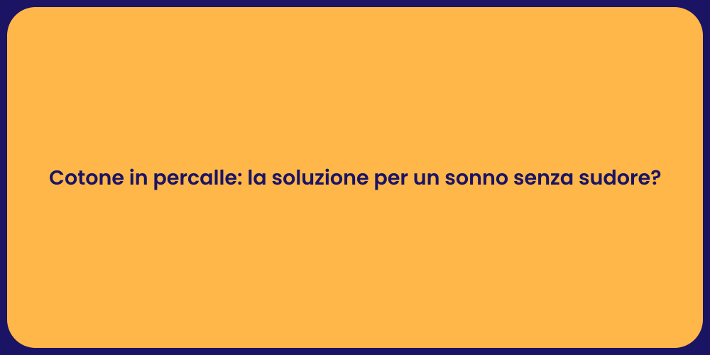 Cotone in percalle: la soluzione per un sonno senza sudore?