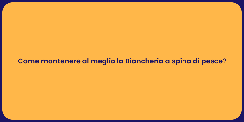 Come mantenere al meglio la Biancheria a spina di pesce?