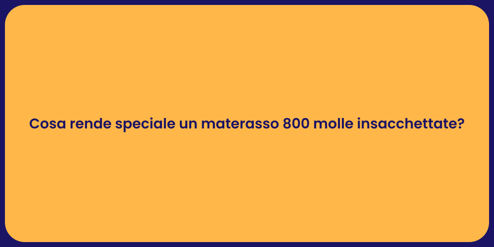 Cosa rende speciale un materasso 800 molle insacchettate?