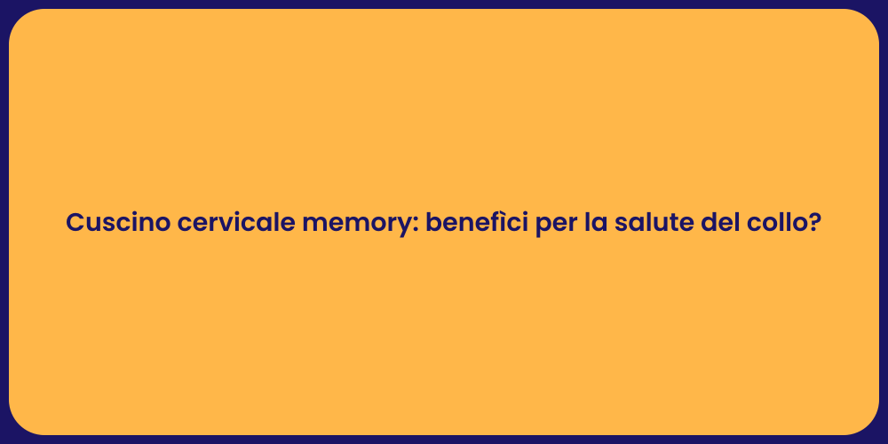 Cuscino cervicale memory: benefìci per la salute del collo?