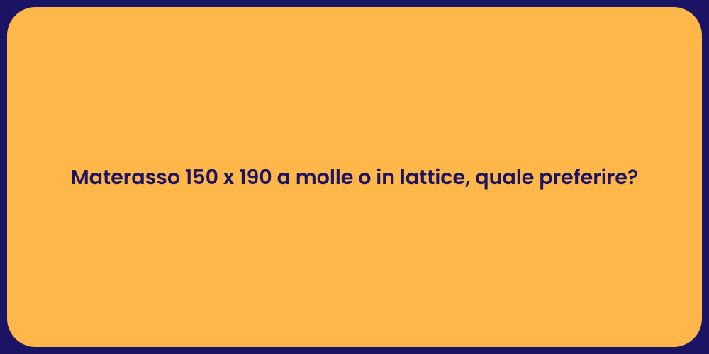 Materasso 150 x 190 a molle o in lattice, quale preferire?