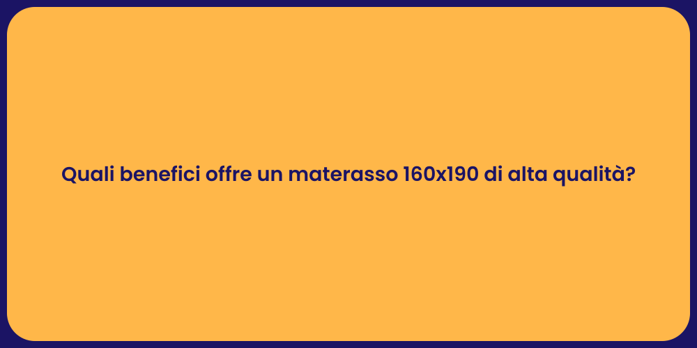 Quali benefici offre un materasso 160x190 di alta qualità?