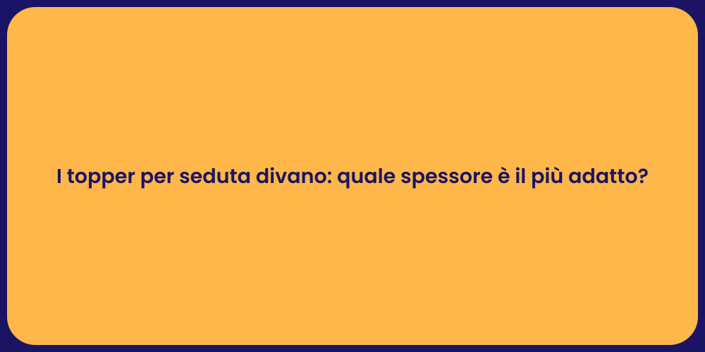 I topper per seduta divano: quale spessore è il più adatto?