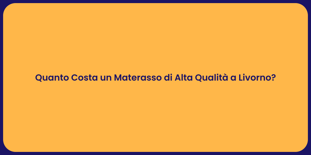 Quanto Costa un Materasso di Alta Qualità a Livorno?