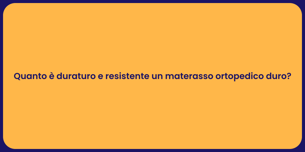 Quanto è duraturo e resistente un materasso ortopedico duro?