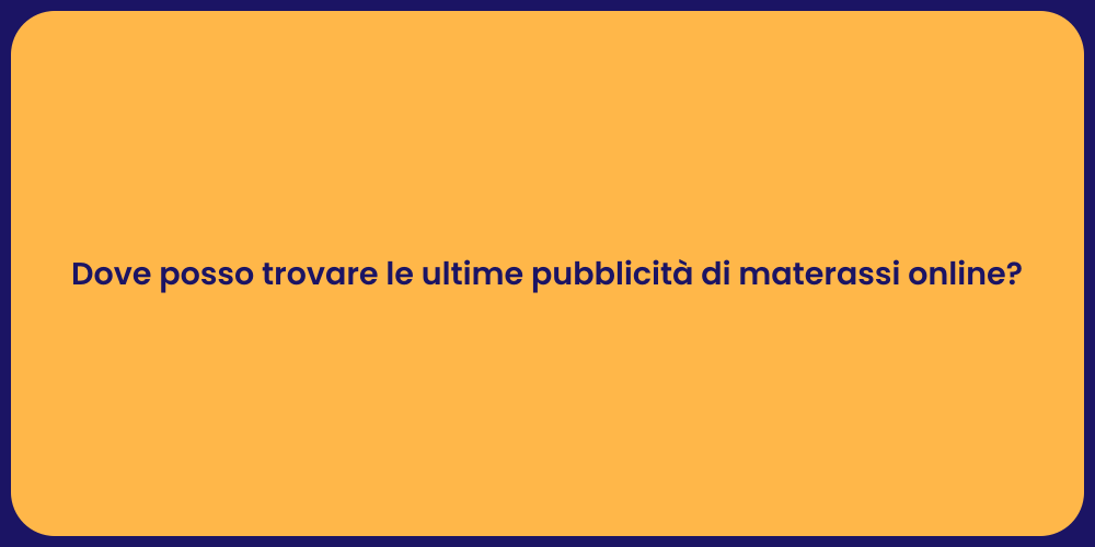 Dove posso trovare le ultime pubblicità di materassi online?