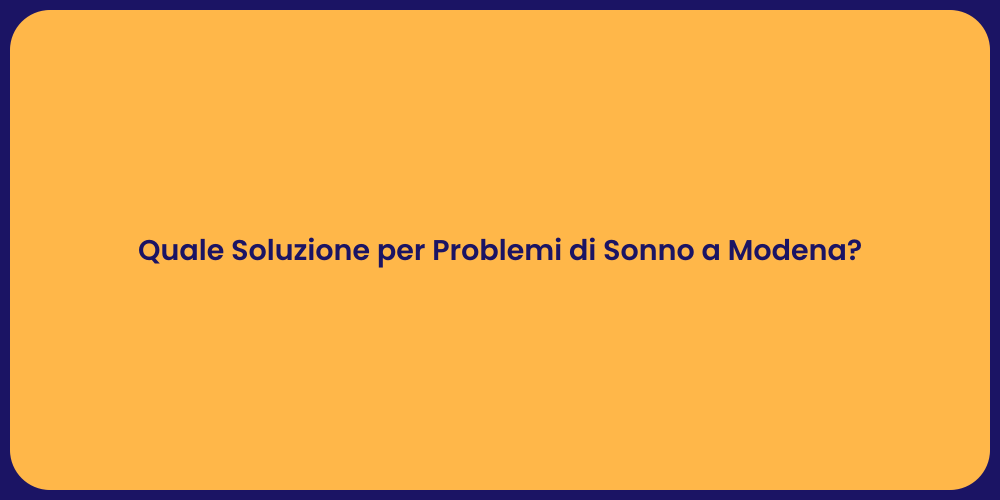Quale Soluzione per Problemi di Sonno a Modena?