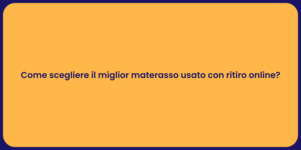 Come scegliere il miglior materasso usato con ritiro online?