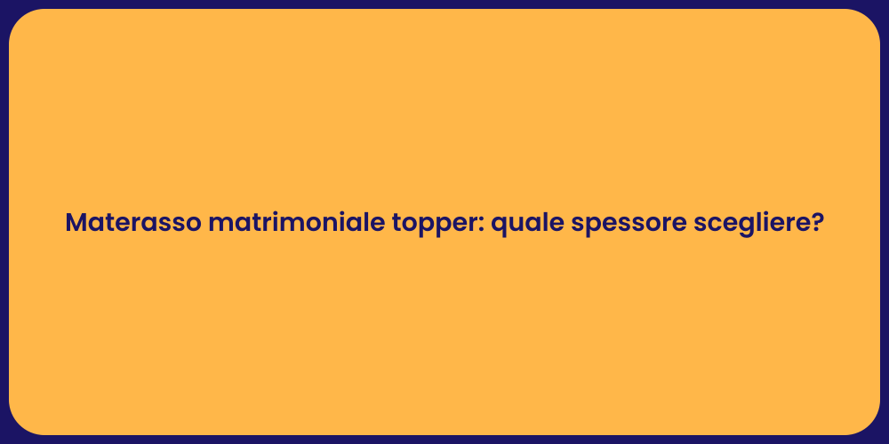 Materasso matrimoniale topper: quale spessore scegliere?