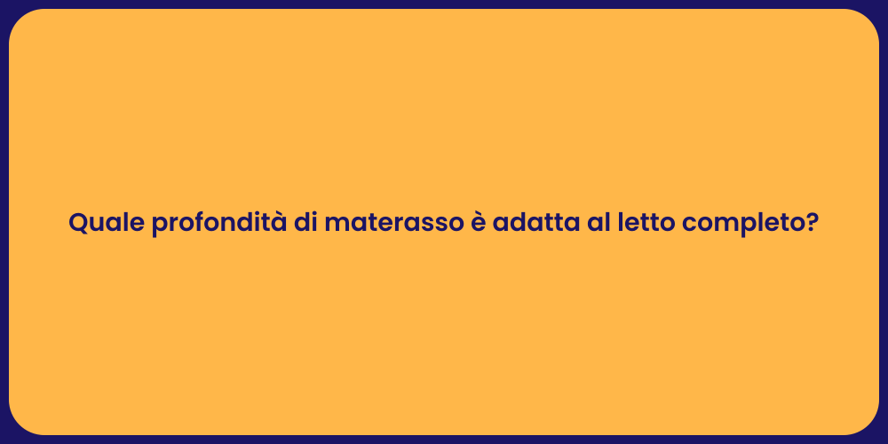 Quale profondità di materasso è adatta al letto completo?
