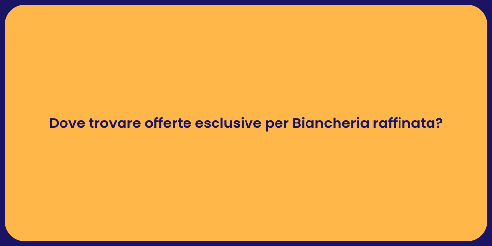 Dove trovare offerte esclusive per Biancheria raffinata?
