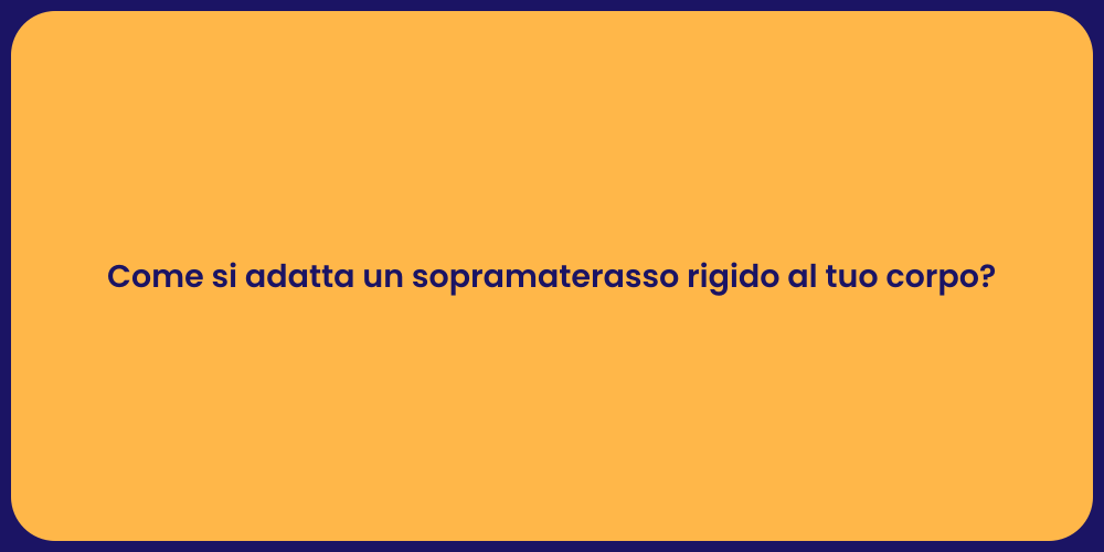 Come si adatta un sopramaterasso rigido al tuo corpo?