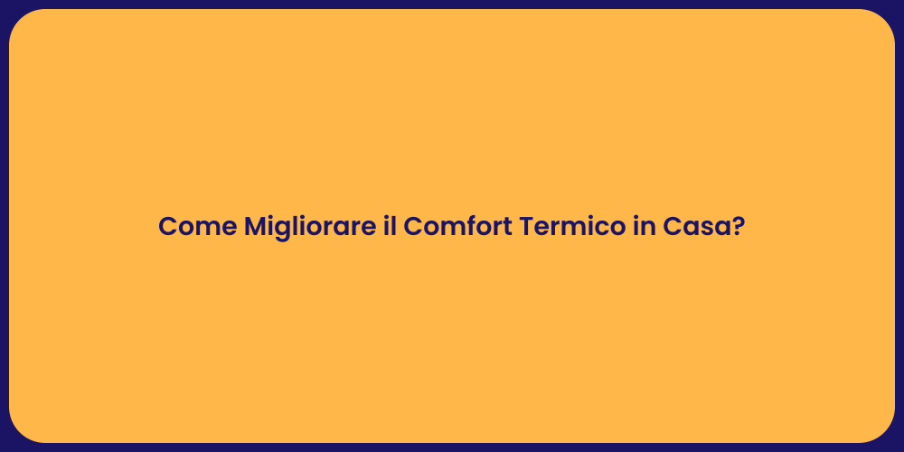 Come Migliorare il Comfort Termico in Casa?