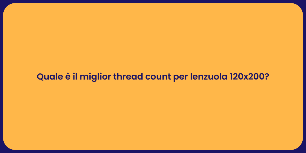Quale è il miglior thread count per lenzuola 120x200?