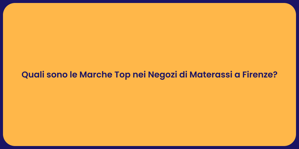 Quali sono le Marche Top nei Negozi di Materassi a Firenze?