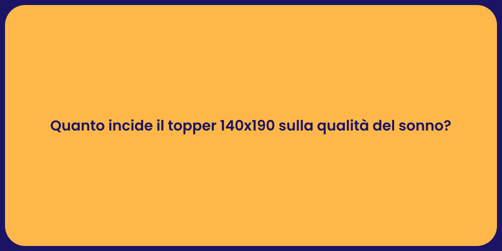 Quanto incide il topper 140x190 sulla qualità del sonno?