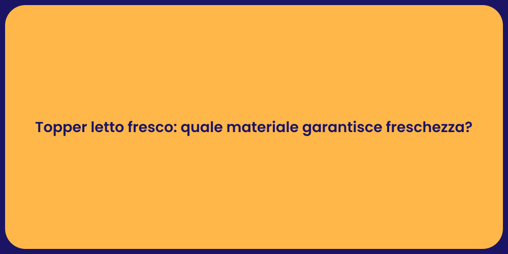 Topper letto fresco: quale materiale garantisce freschezza?