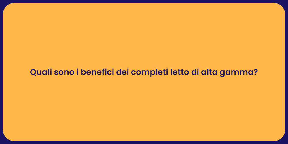 Quali sono i benefici dei completi letto di alta gamma?