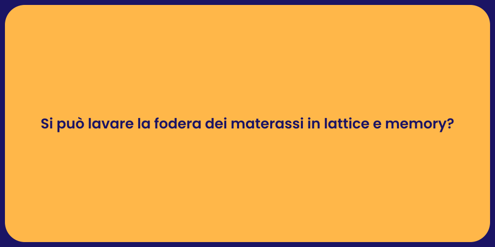 Si può lavare la fodera dei materassi in lattice e memory?