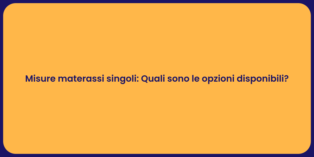 Misure materassi singoli: Quali sono le opzioni disponibili?