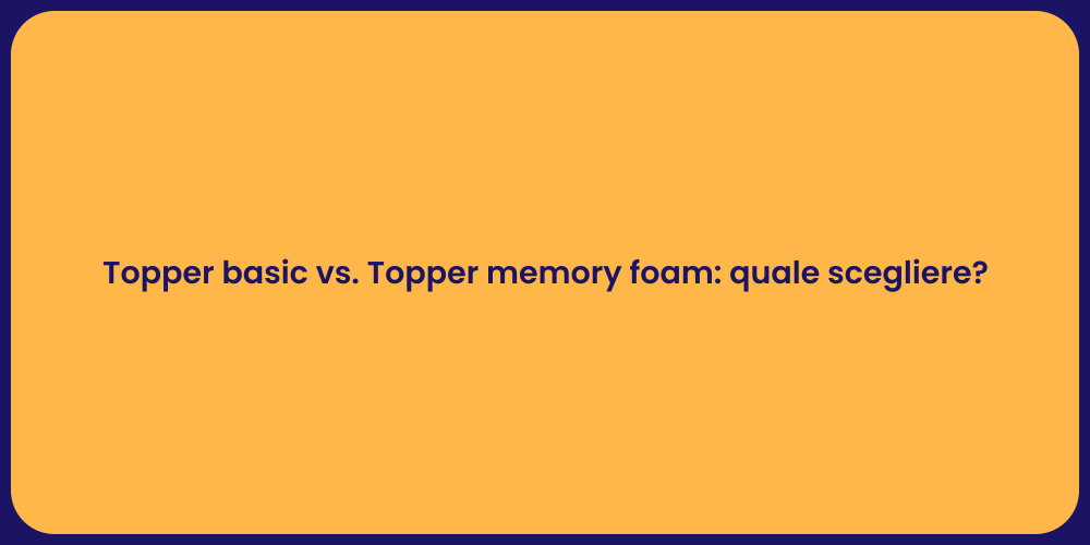 Topper basic vs. Topper memory foam: quale scegliere?