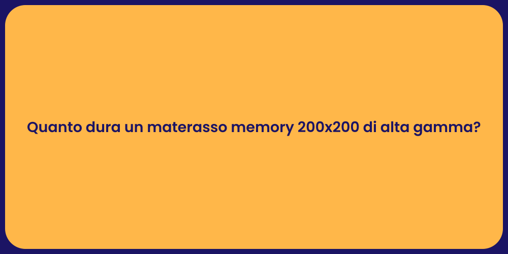 Quanto dura un materasso memory 200x200 di alta gamma?