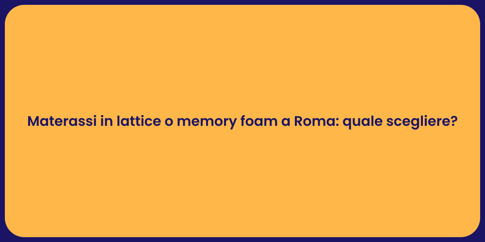 Materassi in lattice o memory foam a Roma: quale scegliere?