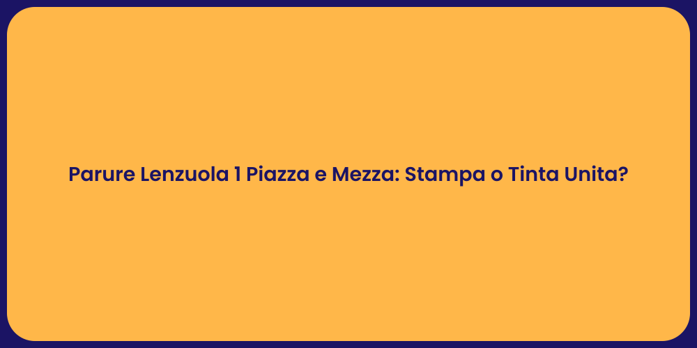 Parure Lenzuola 1 Piazza e Mezza: Stampa o Tinta Unita?