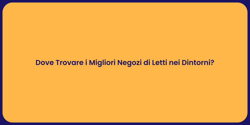 Dove Trovare i Migliori Negozi di Letti nei Dintorni?