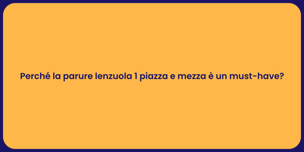 Perché la parure lenzuola 1 piazza e mezza è un must-have?