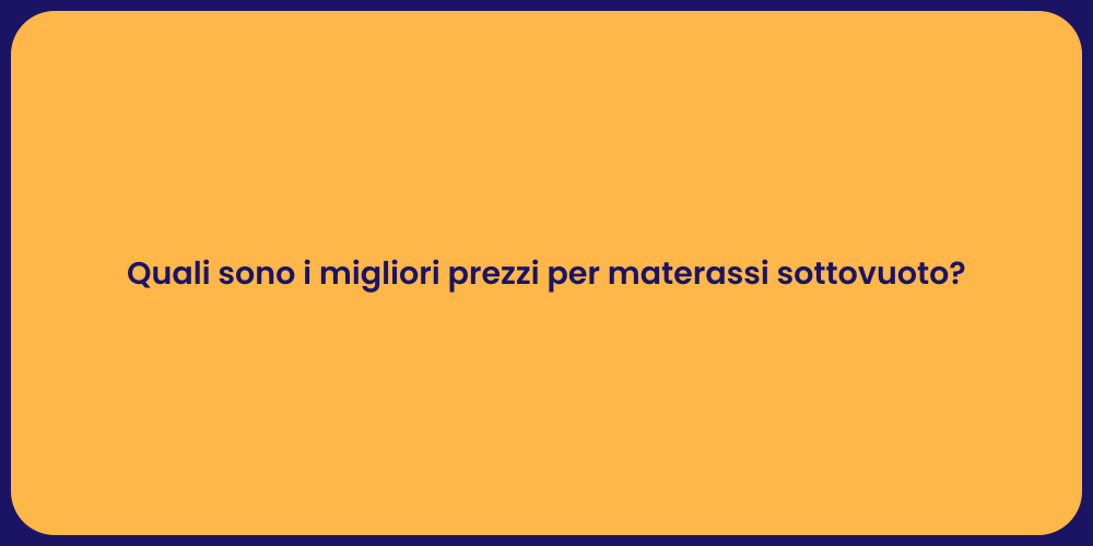 Quali sono i migliori prezzi per materassi sottovuoto?