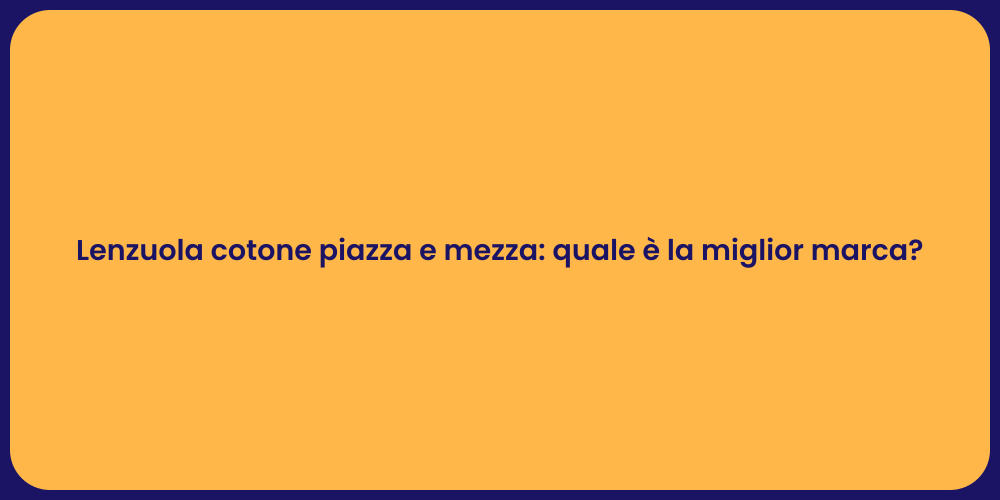 Lenzuola cotone piazza e mezza: quale è la miglior marca?