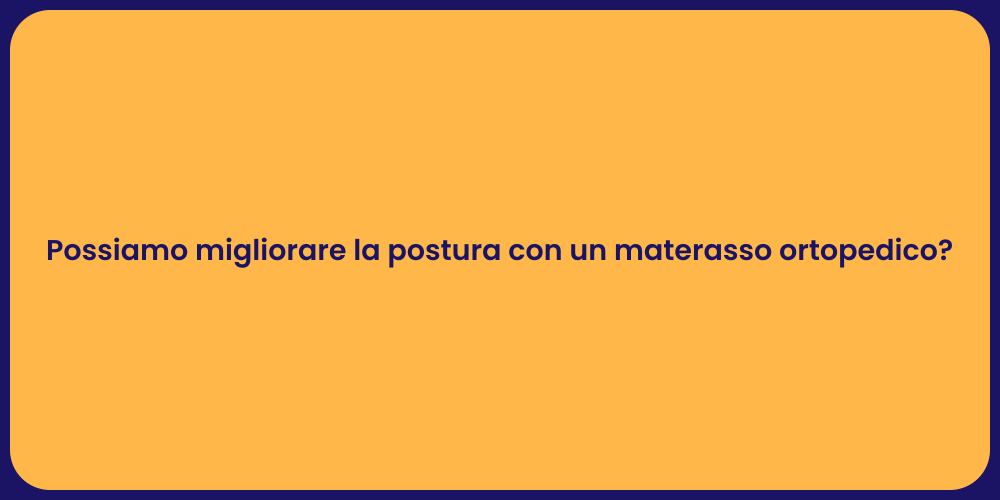 Possiamo migliorare la postura con un materasso ortopedico?