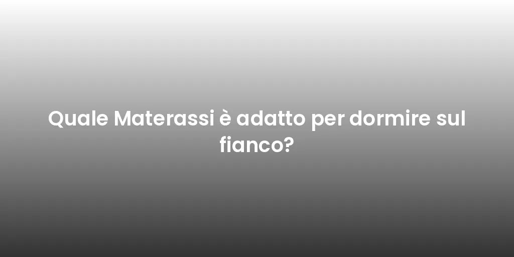 Quale Materassi è adatto per dormire sul fianco?